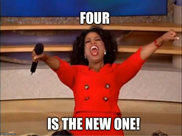 Oprah You Get A Meme | FOUR IS THE NEW ONE! | image tagged in memes,oprah you get a | made w/ Imgflip meme maker