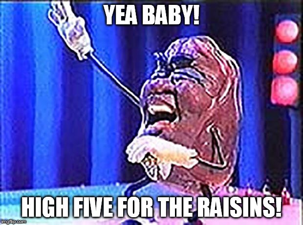 YEA BABY! HIGH FIVE FOR THE RAISINS! | made w/ Imgflip meme maker