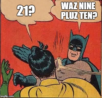 Batman Slapping Robin Meme | 21? WAZ NINE PLUZ TEN? | image tagged in memes,batman slapping robin | made w/ Imgflip meme maker
