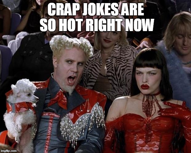 Mugatu So Hot Right Now Meme | CRAP JOKES ARE SO HOT RIGHT NOW | image tagged in memes,mugatu so hot right now | made w/ Imgflip meme maker