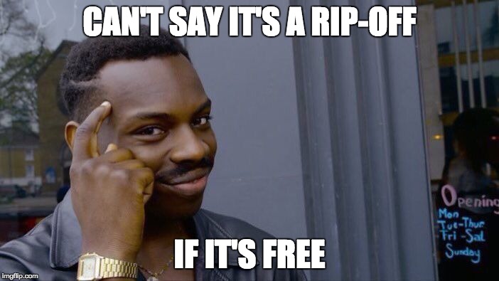 Roll Safe Think About It Meme | CAN'T SAY IT'S A RIP-OFF; IF IT'S FREE | image tagged in roll safe think about it | made w/ Imgflip meme maker