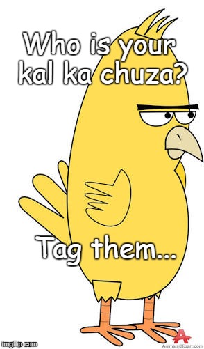 Kal Ka Chuza | Who is your kal ka chuza? Tag them... | image tagged in funny,memes,comics/cartoons,too funny | made w/ Imgflip meme maker