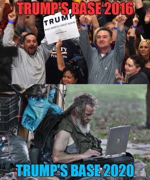 Make America More Poor | TRUMP'S BASE 2016; TRUMP'S BASE 2020 | image tagged in donald trump | made w/ Imgflip meme maker