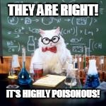 THEY ARE RIGHT! IT'S HIGHLY POISONOUS! | made w/ Imgflip meme maker