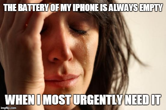 First World Problems Meme | THE BATTERY OF MY IPHONE IS ALWAYS EMPTY WHEN I MOST URGENTLY NEED IT | image tagged in memes,first world problems | made w/ Imgflip meme maker