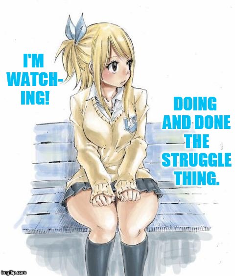 I'M WATCH- ING! DOING AND DONE THE STRUGGLE THING. | made w/ Imgflip meme maker