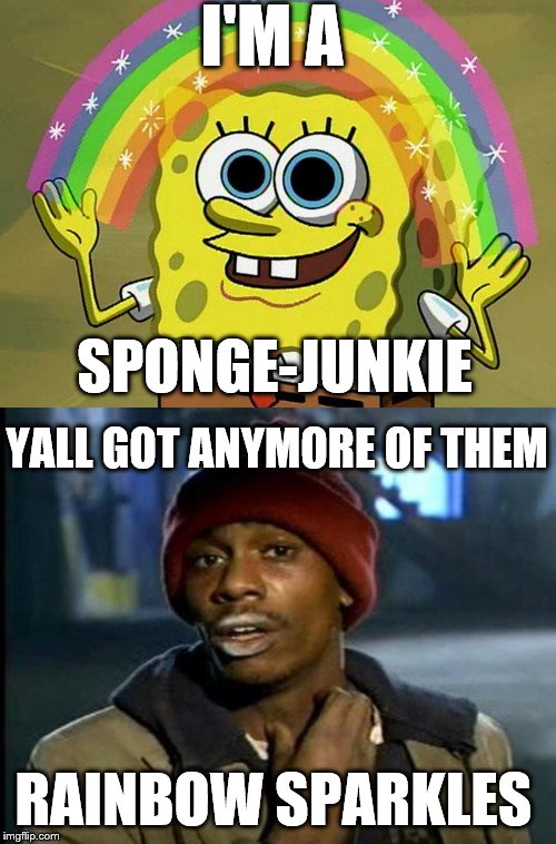 Yall Got Imagination SpongeBob | I'M A; SPONGE-JUNKIE; YALL GOT ANYMORE OF THEM; RAINBOW SPARKLES | image tagged in memes,imagination spongebob,spongebob imagination,yall got any more of,dave chappelle,dave chappelle crack | made w/ Imgflip meme maker