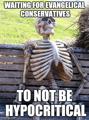 Waiting Skeleton Meme | WAITING FOR EVANGELICAL CONSERVATIVES TO NOT BE HYPOCRITICAL | image tagged in memes,waiting skeleton | made w/ Imgflip meme maker