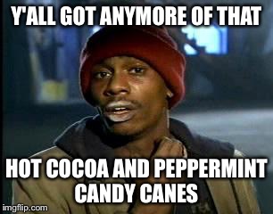 Y'all Got Any More Of That | Y'ALL GOT ANYMORE OF THAT; HOT COCOA AND PEPPERMINT CANDY CANES | image tagged in memes,yall got any more of | made w/ Imgflip meme maker