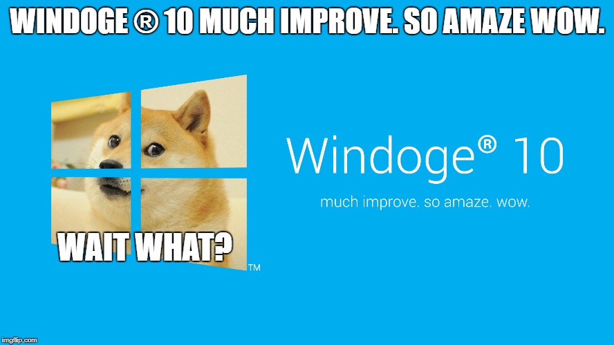 When Doge becomes "Windoge®" | WINDOGE ® 10 MUCH IMPROVE. SO AMAZE WOW. WAIT WHAT? | image tagged in memes,doge | made w/ Imgflip meme maker