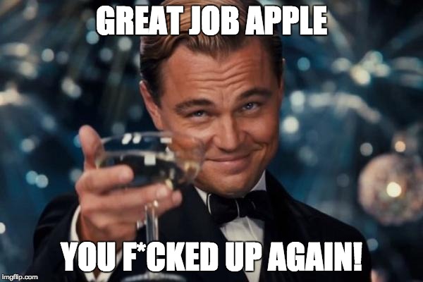 Leonardo Dicaprio Cheers | GREAT JOB APPLE; YOU F*CKED UP AGAIN! | image tagged in memes,leonardo dicaprio cheers | made w/ Imgflip meme maker