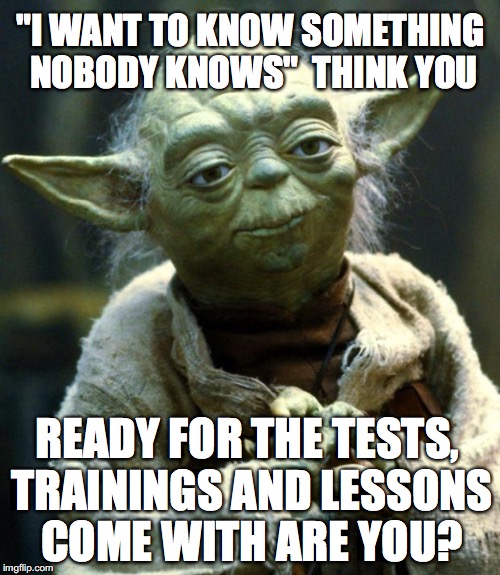 vARy NAicE !
BEYoNd the SUN vs unDer the SUn | "I WANT TO KNOW SOMETHING NOBODY KNOWS"  THINK YOU; READY FOR THE TESTS, TRAININGS AND LESSONS COME WITH ARE YOU? | image tagged in memes,star wars yoda,yahuah,yahusha,something new,unity | made w/ Imgflip meme maker