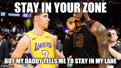 What LeBron and Ball really said  | STAY IN YOUR ZONE; BUT MY DADDY TELLS ME TO STAY IN MY LANE | image tagged in original meme | made w/ Imgflip meme maker