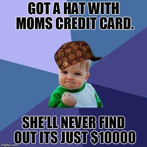 Success Kid Meme | GOT A HAT WITH MOMS CREDIT CARD. SHE'LL NEVER FIND OUT ITS JUST $10000 | image tagged in memes,success kid,scumbag | made w/ Imgflip meme maker