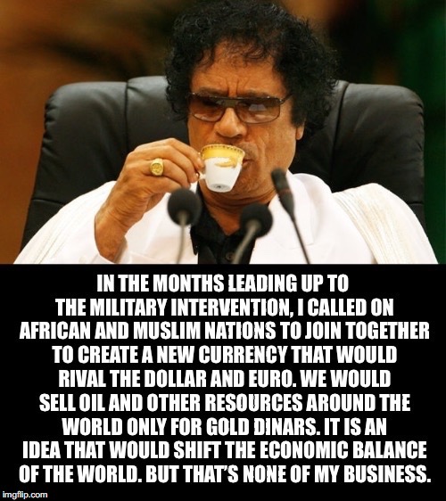 Hit Job Bankster Style | . | image tagged in gaddafi,currency,gold,libya,hillary clinton,death | made w/ Imgflip meme maker
