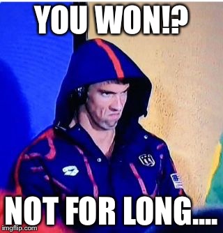 Michael Phelps Death Stare | YOU WON!? NOT FOR LONG.... | image tagged in memes,michael phelps death stare | made w/ Imgflip meme maker