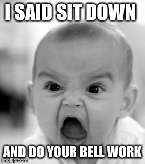 Angry Baby Meme | I SAID SIT DOWN; AND DO YOUR BELL WORK | image tagged in memes,angry baby | made w/ Imgflip meme maker