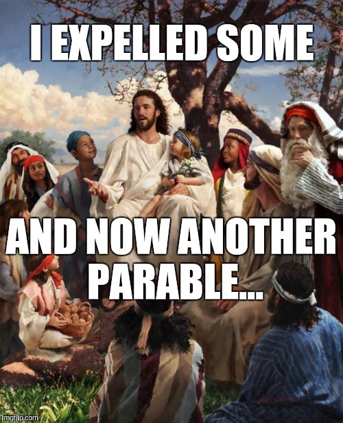 I EXPELLED SOME AND NOW ANOTHER PARABLE... | made w/ Imgflip meme maker