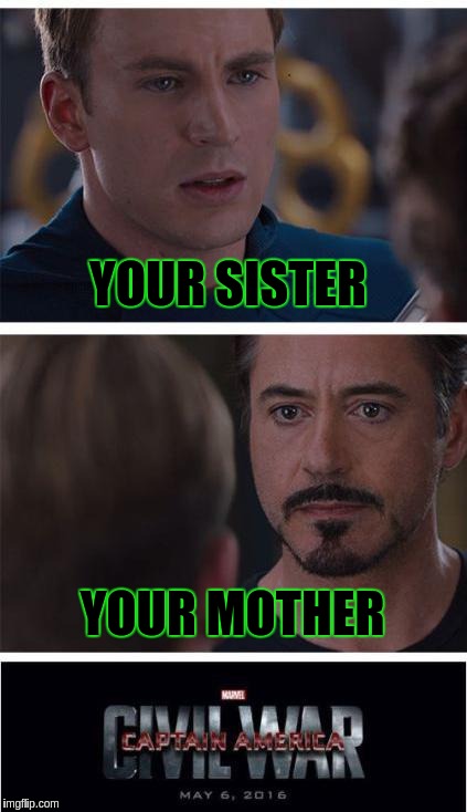 Marvel Civil War 1 | YOUR SISTER; YOUR MOTHER | image tagged in memes,marvel civil war 1 | made w/ Imgflip meme maker
