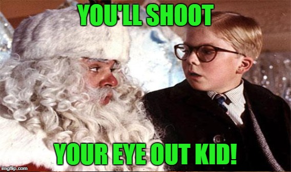 YOU'LL SHOOT YOUR EYE OUT KID! | made w/ Imgflip meme maker