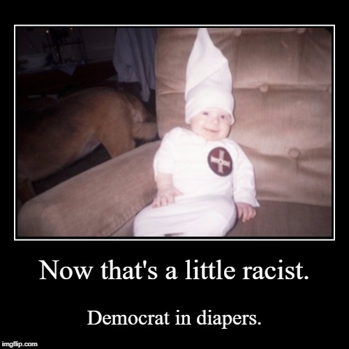 Now that's a little racist. | image tagged in funny,democrat in diapers | made w/ Imgflip demotivational maker