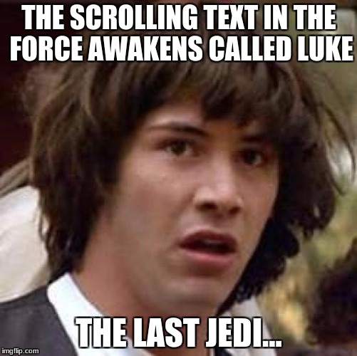 Conspiracy Keanu Meme | THE SCROLLING TEXT IN THE FORCE AWAKENS CALLED LUKE; THE LAST JEDI... | image tagged in memes,conspiracy keanu | made w/ Imgflip meme maker