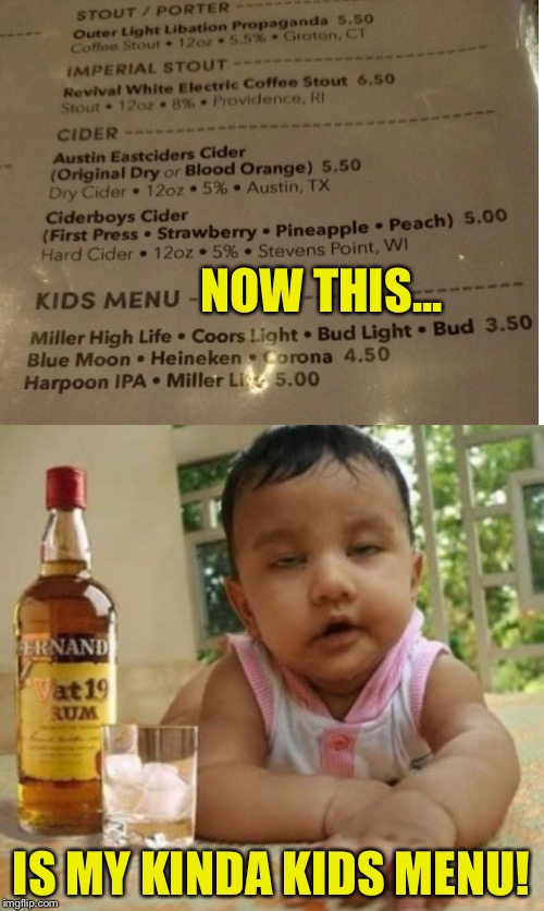 plus kids eat free on sunday’s | NOW THIS... IS MY KINDA KIDS MENU! | image tagged in kids,children,drunk,drunk baby,restaurant | made w/ Imgflip meme maker