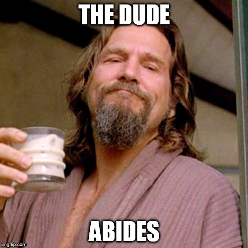 THE DUDE ABIDES | made w/ Imgflip meme maker