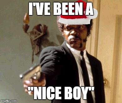 I am so nice, don't you dare say that i am not! | I'VE BEEN A; "NICE BOY" | image tagged in memes,nice,santa,lies,ho ho ho-ly shit | made w/ Imgflip meme maker
