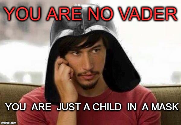Not My Grandpa | YOU ARE NO VADER; YOU  ARE  JUST A CHILD  IN  A MASK | image tagged in mask,the last jedi,helmet,adam driver kylo ren  | made w/ Imgflip meme maker