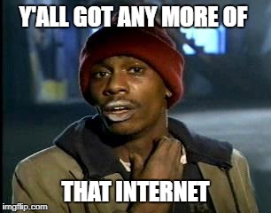 Americans in a few years after the net neutrality defeat | Y'ALL GOT ANY MORE OF; THAT INTERNET | image tagged in memes,yall got any more of,net neutrality,ajit pai,hey internet | made w/ Imgflip meme maker