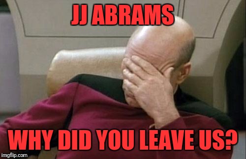 Captain Picard Facepalm Meme | JJ ABRAMS; WHY DID YOU LEAVE US? | image tagged in memes,captain picard facepalm | made w/ Imgflip meme maker