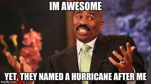 Steve Harvey Meme | IM AWESOME; YET, THEY NAMED A HURRICANE AFTER ME | image tagged in memes,steve harvey | made w/ Imgflip meme maker