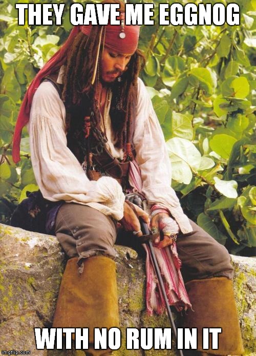 A friend bought me eggnog that had a brand of rum on the container... without the rum in it...? | THEY GAVE ME EGGNOG; WITH NO RUM IN IT | image tagged in sad jack sparrow,eggnog,why is the rum gone | made w/ Imgflip meme maker