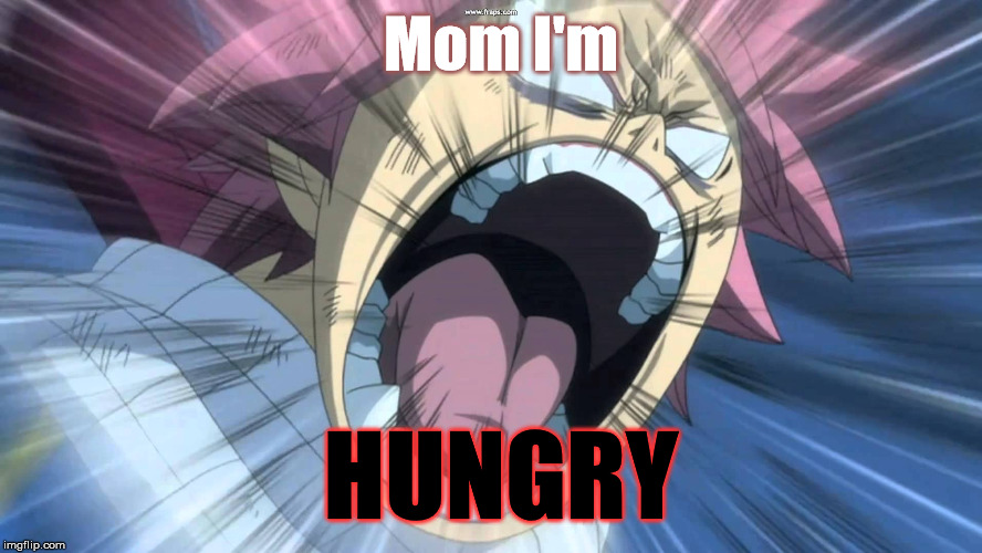 Mom i'm hungry! | Mom I'm; HUNGRY | image tagged in natsu,mom,dragneel,hungry,i'm,yell | made w/ Imgflip meme maker