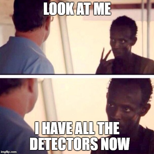 LOOK AT ME; I HAVE ALL THE 
DETECTORS NOW | made w/ Imgflip meme maker