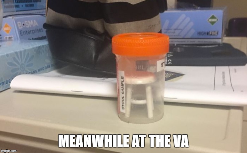 VA Tests | MEANWHILE AT THE VA | image tagged in stool sample,tests,va | made w/ Imgflip meme maker