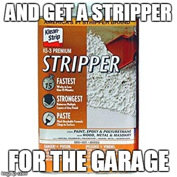 AND GET A STRIPPER FOR THE GARAGE | made w/ Imgflip meme maker
