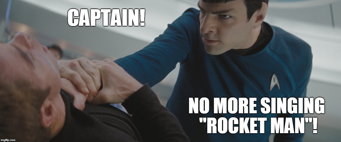 Trek Rocket Man | CAPTAIN! NO MORE SINGING "ROCKET MAN"! | image tagged in star trek,funny meme | made w/ Imgflip meme maker