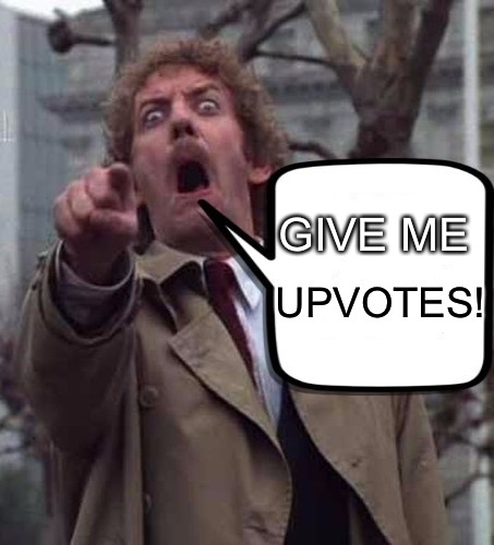 Or don’t idc lulz | UPVOTES! GIVE ME | image tagged in invasion of the body snatchers donald sutherland,upvotes,funny,memes | made w/ Imgflip meme maker