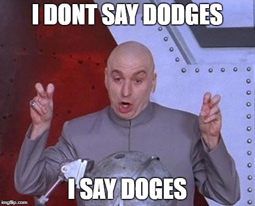 Dr Evil Laser Meme | I DONT SAY DODGES I SAY DOGES | image tagged in memes,dr evil laser | made w/ Imgflip meme maker