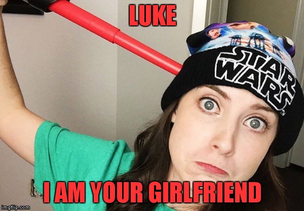 Join her on the darkside... | LUKE; I AM YOUR GIRLFRIEND | image tagged in overly attached girlfriend,star wars,join me | made w/ Imgflip meme maker