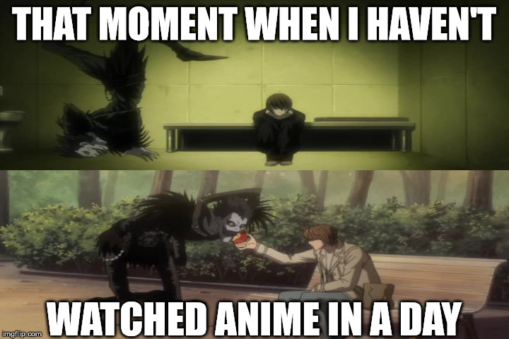 no anime for one day. | THAT MOMENT WHEN I HAVEN'T; WATCHED ANIME IN A DAY | image tagged in anime,death,note,ryuk,withdrawal,apple | made w/ Imgflip meme maker