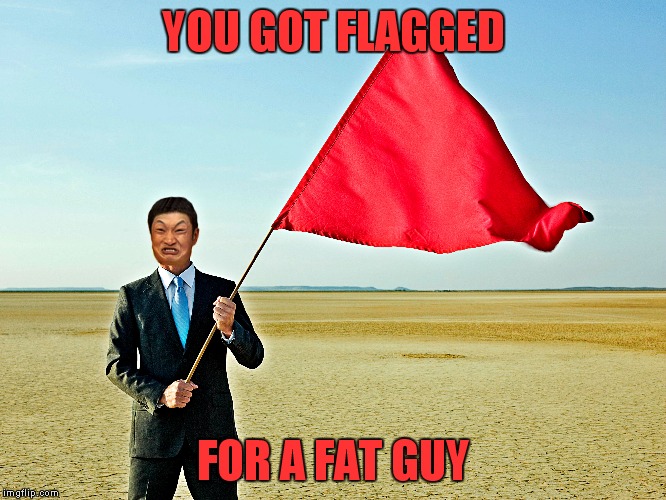 YOU GOT FLAGGED FOR A FAT GUY | made w/ Imgflip meme maker