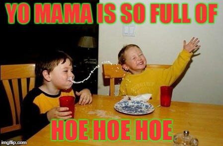 Yo Mamas So Fat Meme | YO MAMA IS SO FULL OF; HOE HOE HOE | image tagged in memes,yo mamas so fat,joke,christmas | made w/ Imgflip meme maker