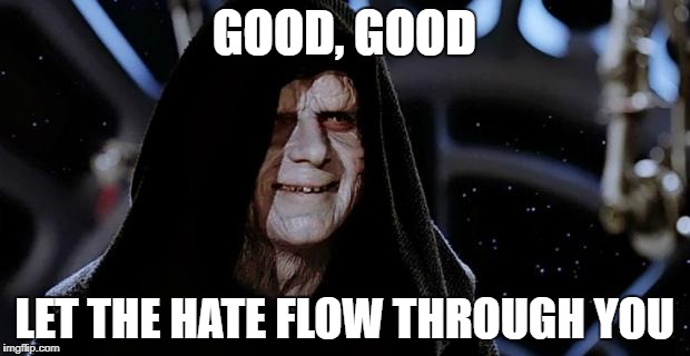 Emperor Palpatine | GOOD, GOOD; LET THE HATE FLOW THROUGH YOU | image tagged in emperor palpatine | made w/ Imgflip meme maker