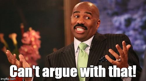 Steve Harvey Meme | Can't argue with that! | image tagged in memes,steve harvey | made w/ Imgflip meme maker