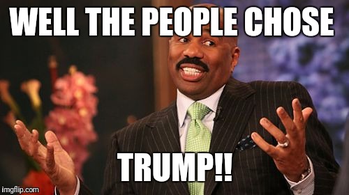 Steve Harvey Meme | WELL THE PEOPLE CHOSE TRUMP!! | image tagged in memes,steve harvey | made w/ Imgflip meme maker