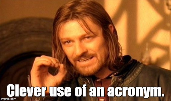 One Does Not Simply Meme | Clever use of an acronym. | image tagged in memes,one does not simply | made w/ Imgflip meme maker