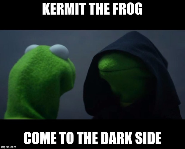Evil Kermit Meme | KERMIT THE FROG; COME TO THE DARK SIDE | image tagged in evil kermit meme | made w/ Imgflip meme maker